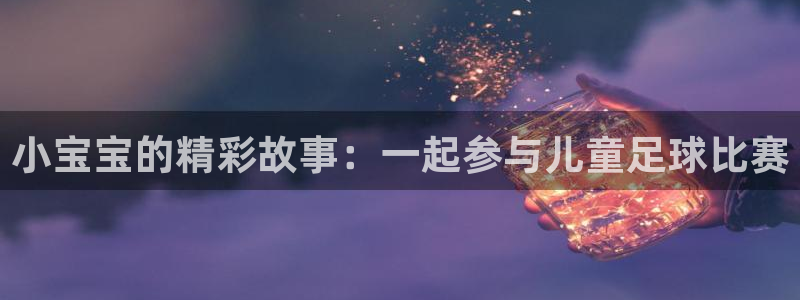小宝宝的精彩故事：一起参与儿童足球比赛