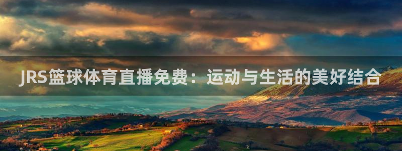 球探比分即时足球比分捷报：JRS篮球体育直播免费：运动与生活的美好结合