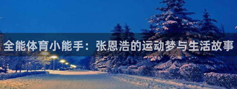 篮球捷报比分手机：全能体育小能手：张恩浩的运动梦与生活故事